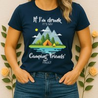 If I'm Drunk It's My Camping Friends Fault Womens T-Shirt