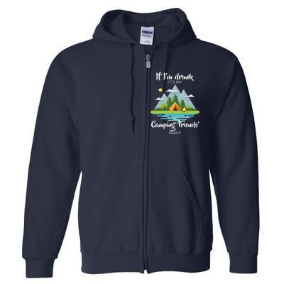 If I'm Drunk It's My Camping Friends Fault Full Zip Hoodie