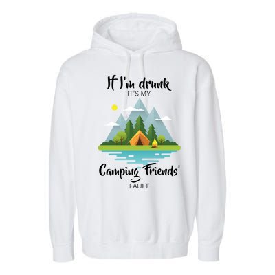 If I'm Drunk It's My Camping Friends Fault Garment-Dyed Fleece Hoodie