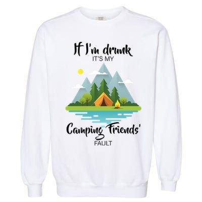 If I'm Drunk It's My Camping Friends Fault Garment-Dyed Sweatshirt