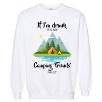 If I'm Drunk It's My Camping Friends Fault Garment-Dyed Sweatshirt