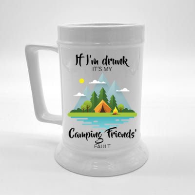 If I'm Drunk It's My Camping Friends Fault Beer Stein