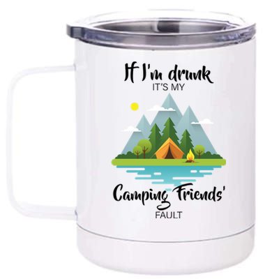 If I'm Drunk It's My Camping Friends Fault 12 oz Stainless Steel Tumbler Cup