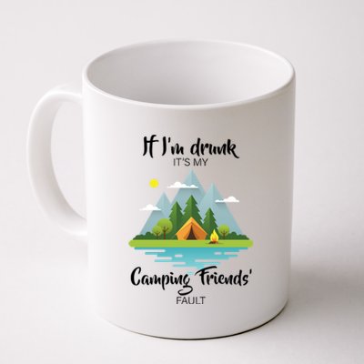 If I'm Drunk It's My Camping Friends Fault Coffee Mug