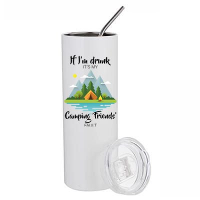 If I'm Drunk It's My Camping Friends Fault Stainless Steel Tumbler