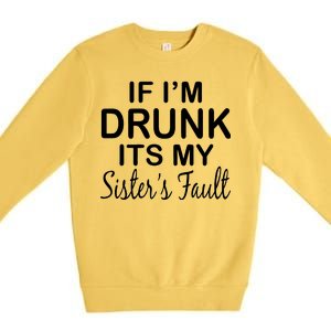 If I'm Drunk It's My Sister's Fault Premium Crewneck Sweatshirt