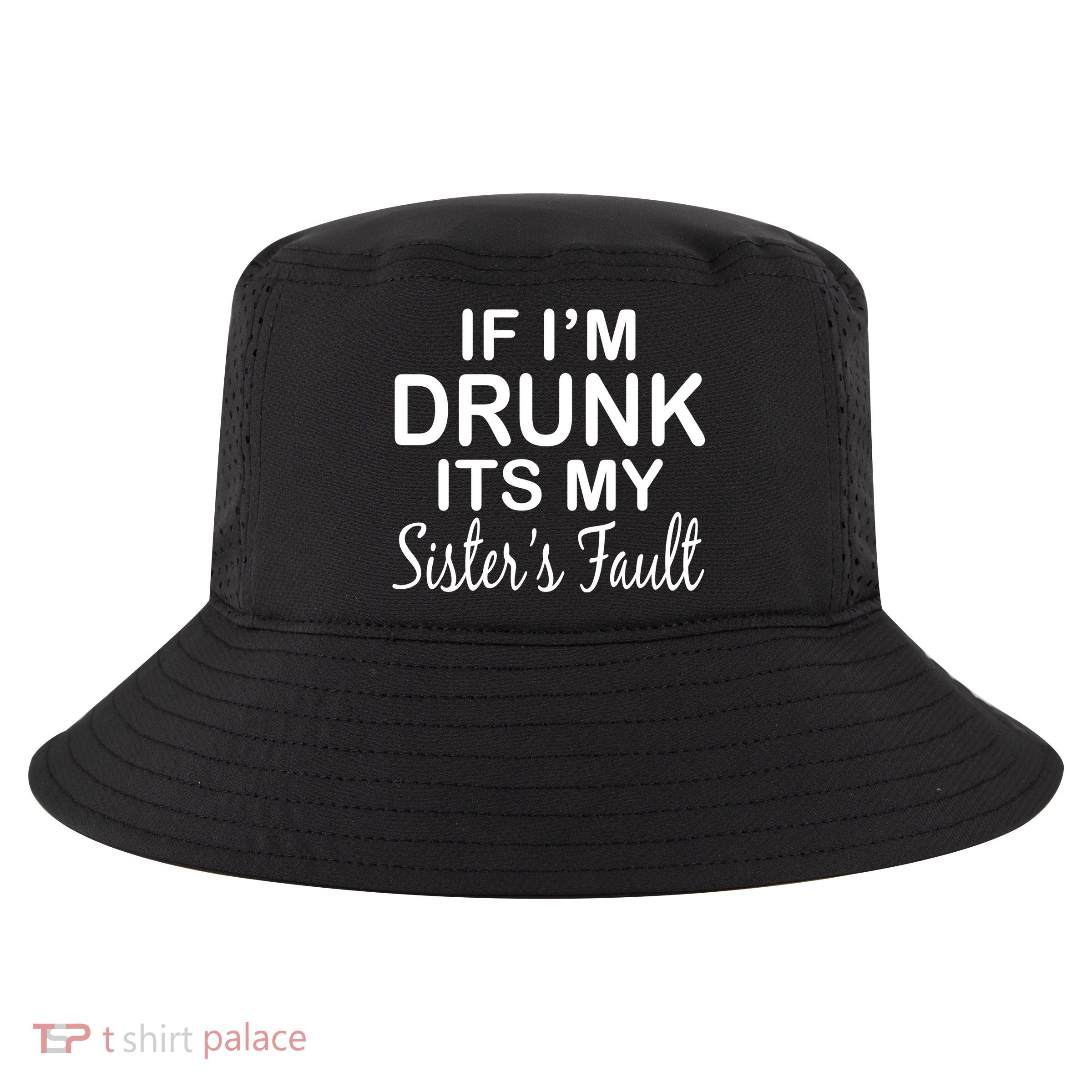 If I'm Drunk It's My Sister's Fault Cool Comfort Performance Bucket Hat