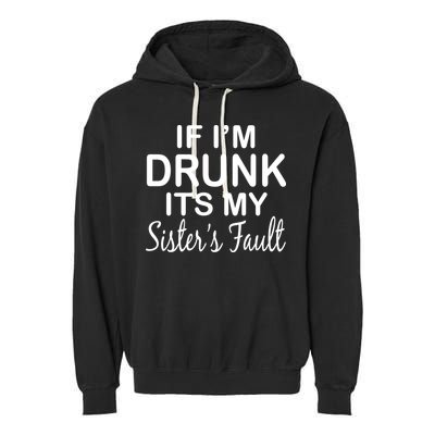 If I'm Drunk It's My Sister's Fault Garment-Dyed Fleece Hoodie