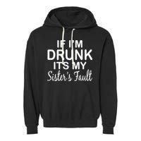 If I'm Drunk It's My Sister's Fault Garment-Dyed Fleece Hoodie