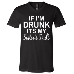 If I'm Drunk It's My Sister's Fault V-Neck T-Shirt