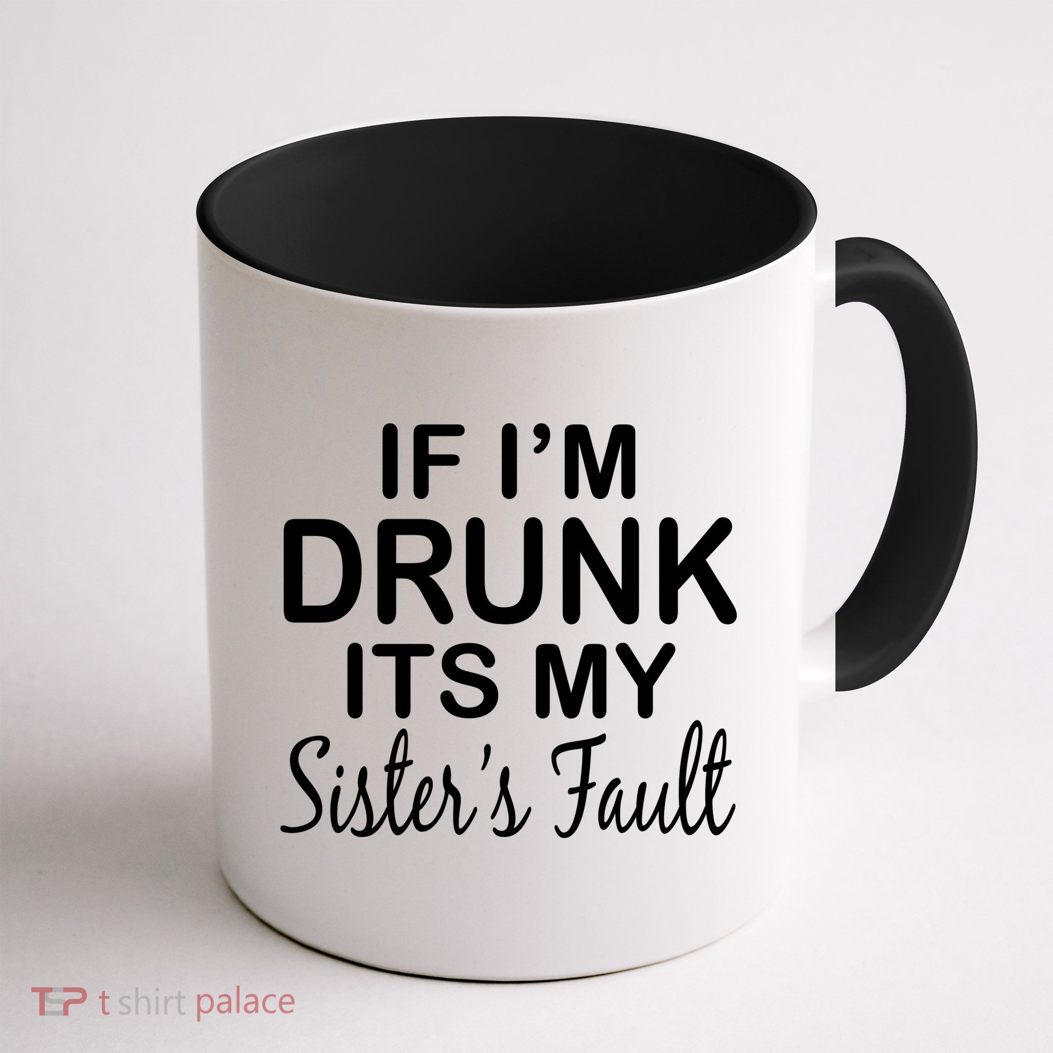 If I'm Drunk It's My Sister's Fault Mug