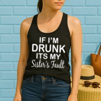 If I'm Drunk It's My Sister's Fault Womens Tank Top