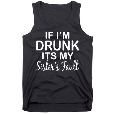 If I'm Drunk It's My Sister's Fault Tank Top