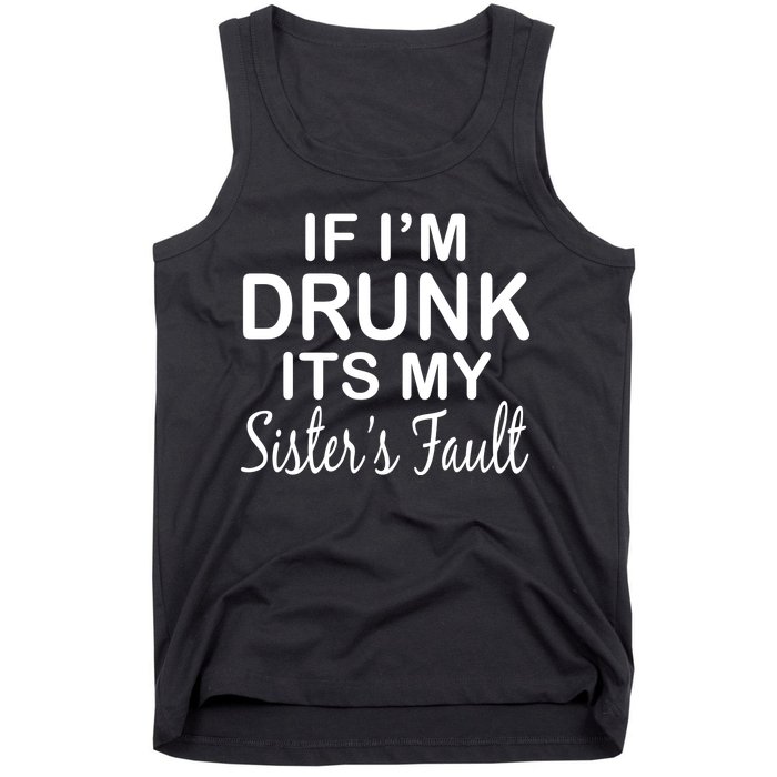 If I'm Drunk It's My Sister's Fault Tank Top