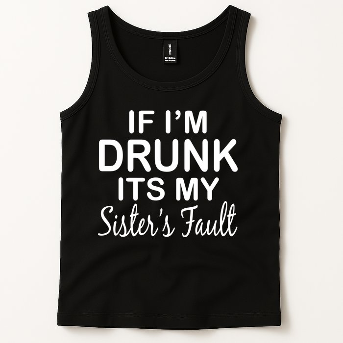 If I'm Drunk It's My Sister's Fault Tank Top