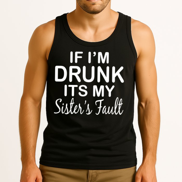 If I'm Drunk It's My Sister's Fault Tank Top
