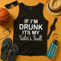 If I'm Drunk It's My Sister's Fault Tank Top