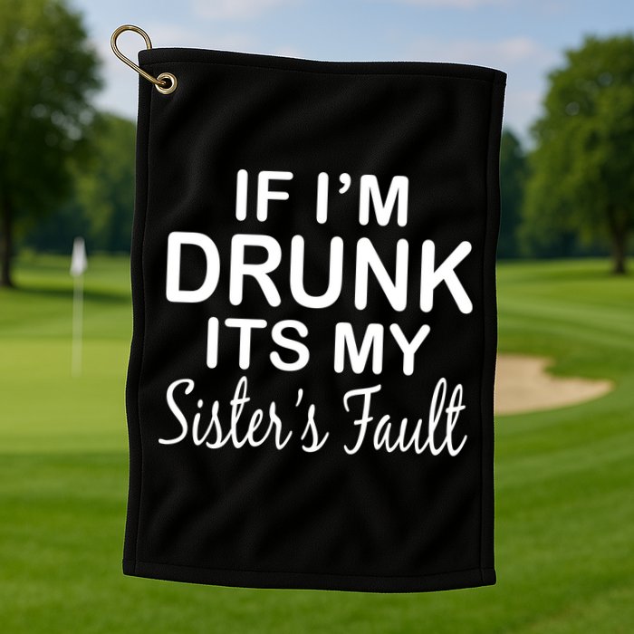 If I'm Drunk It's My Sister's Fault Golf Towel