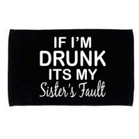 If I'm Drunk It's My Sister's Fault Microfiber Hand Towel