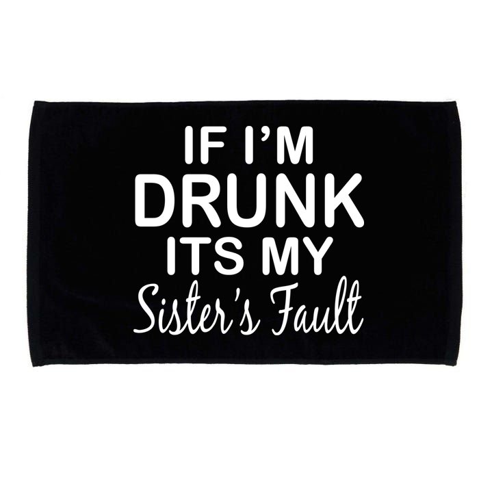 If I'm Drunk It's My Sister's Fault Microfiber Hand Towel