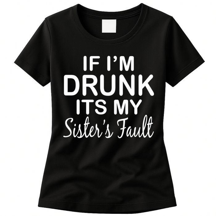 If I'm Drunk It's My Sister's Fault Womens T-Shirt