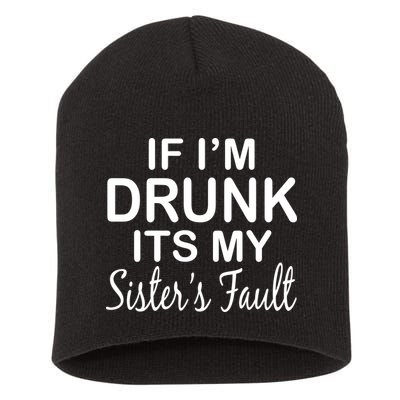 If I'm Drunk It's My Sister's Fault Short Acrylic Beanie