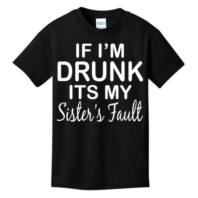 If I'm Drunk It's My Sister's Fault Kids T-Shirt