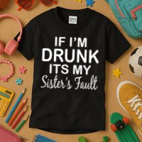 If I'm Drunk It's My Sister's Fault Kids T-Shirt