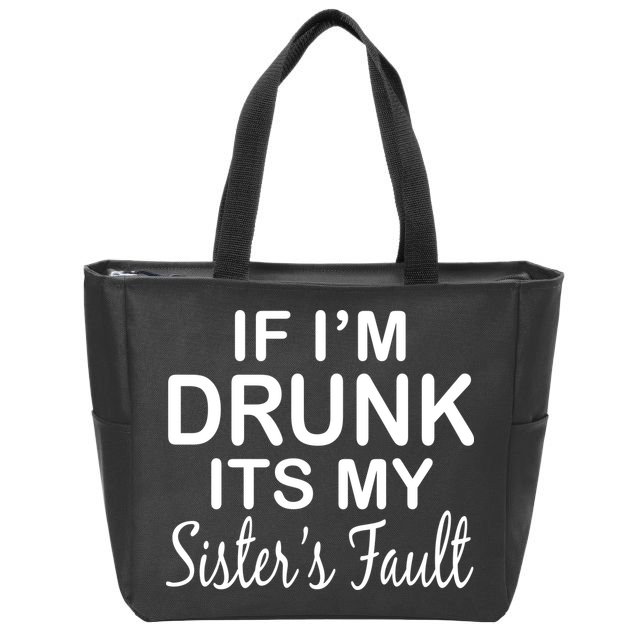 If I'm Drunk It's My Sister's Fault Zip Tote Bag