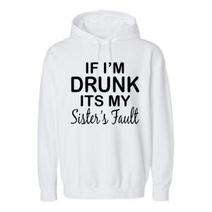 If I'm Drunk It's My Sister's Fault Garment-Dyed Fleece Hoodie