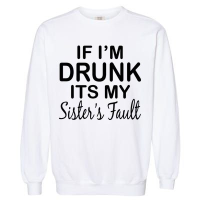 If I'm Drunk It's My Sister's Fault Garment-Dyed Sweatshirt