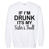 If I'm Drunk It's My Sister's Fault Garment-Dyed Sweatshirt