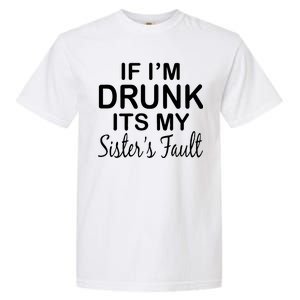 If I'm Drunk It's My Sister's Fault Garment-Dyed Heavyweight T-Shirt