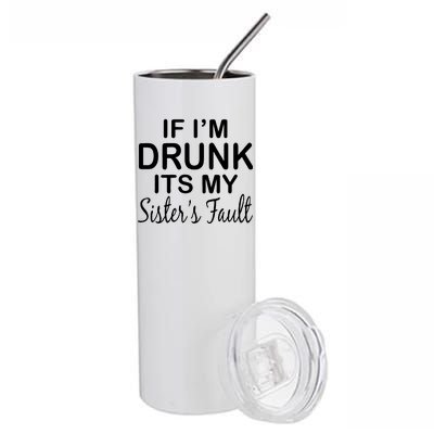 If I'm Drunk It's My Sister's Fault Stainless Steel Tumbler