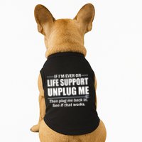 If I'm Ever On Life Support Unplug Me Then Plug Me Back In Doggie Tank