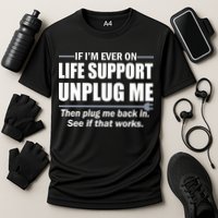 If I'm Ever On Life Support Unplug Me Then Plug Me Back In Performance Shirt