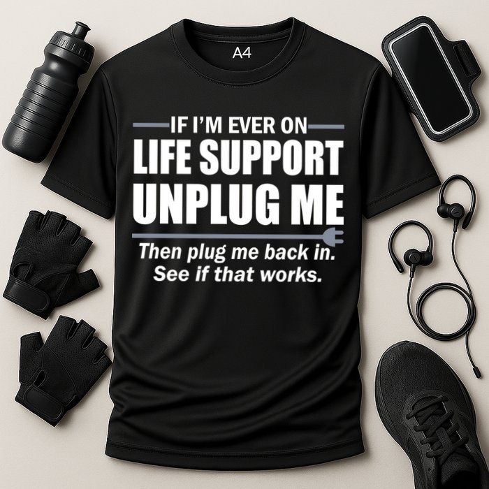 If I'm Ever On Life Support Unplug Me Then Plug Me Back In Performance Shirt