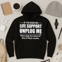 If I'm Ever On Life Support Unplug Me Then Plug Me Back In Hoodie
