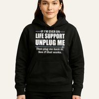 If I'm Ever On Life Support Unplug Me Then Plug Me Back In Hoodie