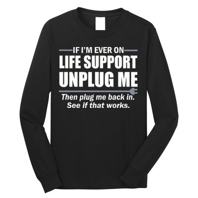 If I'm Ever On Life Support Unplug Me Then Plug Me Back In Long Sleeve Shirt