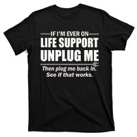 If I'm Ever On Life Support Unplug Me Then Plug Me Back In T-Shirt