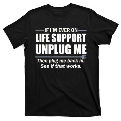 If I'm Ever On Life Support Unplug Me Then Plug Me Back In T-Shirt