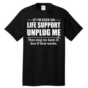 If I'm Ever On Life Support Unplug Me Then Plug Me Back In Tall T-Shirt