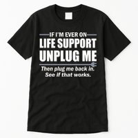 If I'm Ever On Life Support Unplug Me Then Plug Me Back In Tall T-Shirt