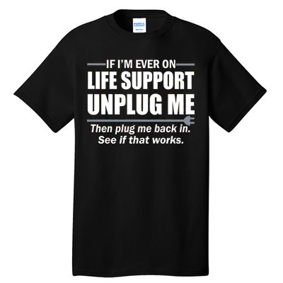 If I'm Ever On Life Support Unplug Me Then Plug Me Back In Tall T-Shirt