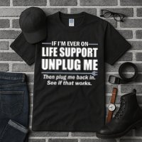 If I'm Ever On Life Support Unplug Me Then Plug Me Back In Tall T-Shirt