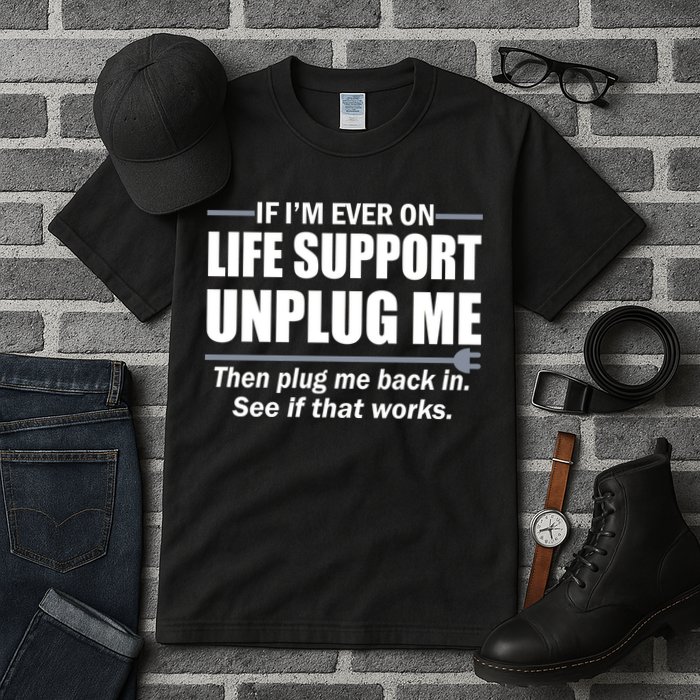 If I'm Ever On Life Support Unplug Me Then Plug Me Back In Tall T-Shirt