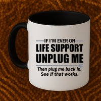 If I'm Ever On Life Support Unplug Me Then Plug Me Back In Mug