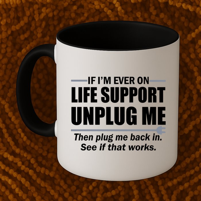 If I'm Ever On Life Support Unplug Me Then Plug Me Back In Mug