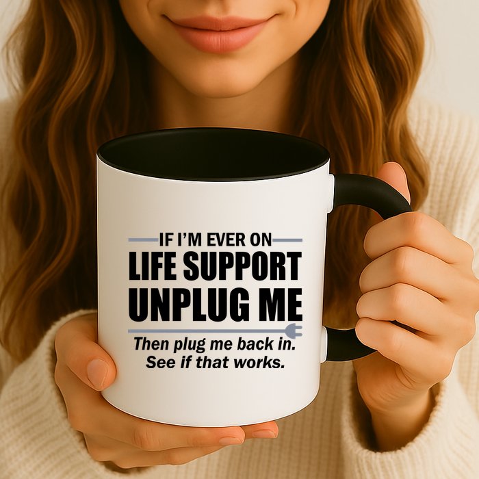 If I'm Ever On Life Support Unplug Me Then Plug Me Back In Mug